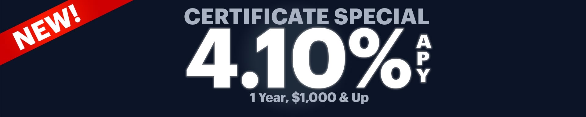 4.10% APY Certificate Special. 1 Year, $1k & Up